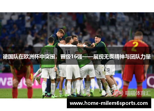 德国队在欧洲杯中突围，晋级16强——展现无畏精神与团队力量