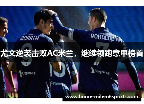 尤文逆袭击败AC米兰，继续领跑意甲榜首