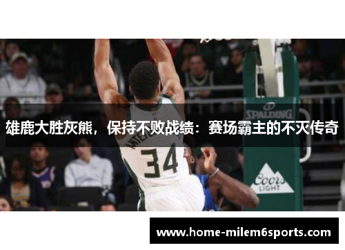 雄鹿大胜灰熊，保持不败战绩：赛场霸主的不灭传奇