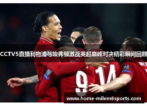 CCTV5直播利物浦与埃弗顿激战英超巅峰对决精彩瞬间回顾